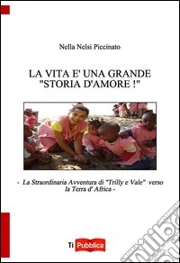 La vita è una grande «storia d'amore»! La straordinaria avventura di «Trilly e Vale» verso la terra d'Africa libro
