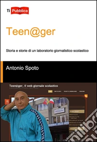 Teen@ger. Storia e storie di un laboratorio giornalistico scolastico libro