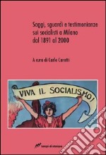 Saggi, sguardi e testimonianze sui socialisti a Milano dal 1891 al 2000 libro