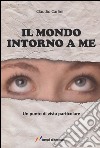 Il mondo intorno a me. Un punto di vista particolare libro di Carlini Claudio