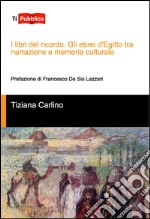 I libri del ricordo. Gli ebrei d'Egitto tra narrazione e memoria culturale libro