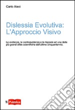 Dislessia evolutiva: l'approccio visivo. Le evidenze, le controevidenze e le risposte ad uno delle più grandi sfide scientifiche dell'ultimo cinquantennio