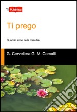 Ti prego. Quando sono nella malattia libro