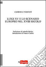 Luigi XV e lo scenario europeo nel XVIII secolo libro