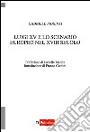 Luigi XV e lo scenario europeo nel XVIII secolo libro di Parenti Gabriele