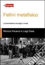 Fellini metafisico. La riconciliazione tra sogno e realtà libro