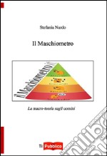 Il maschiometro. La macro-teoria sugli uomini libro