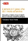 L'amore è il peso che dà il moto all'anima libro di Pinello Francesco Paolo