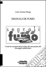 Segnali di fumo. Conati di consapevolezza critica dei meccanismi del messaggio publicitario libro