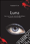 Luna. Quando non hai vie d'uscita le ferite dell'amore sono la tua unica salvezza libro