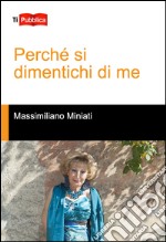 Perché si dimentichi di me libro