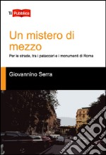 Un mistero di mezzo. Per le strade, tra i pataccari e i monumenti di Roma libro