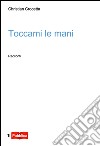 Toccami le mani libro di Crocetta Christian