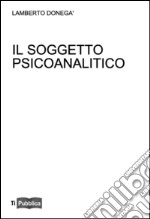 Il soggetto psicoanalitico. Didattica del desiderio libro