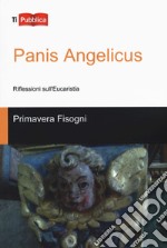 Panis Angelicus. Riflessioni sull'Eucaristia libro