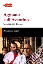 Agguato sull'Aventino. La verità è figlia del tempo libro