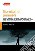 Gomitoli di pensieri. Aforismi, riflessioni, massime e calembour - anche inediti - dell'autore, più una analoga selezione di autori sparsi e frasi, non sempre celebri, ma da conoscere