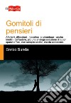 Gomitoli di pensieri. Aforismi, riflessioni, massime e calembour - anche inediti - dell'autore, più una analoga selezione di autori sparsi e frasi, non sempre celebri, ma da conoscere libro