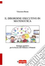 Il disordine esecutivo in matematica. Strategie operative per la scuola dell'infanzia e primaria libro