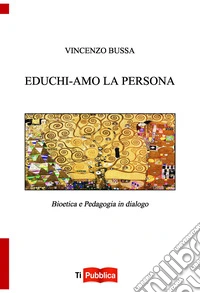 Educhi-amo la persona. Bioetica e pedagogia in dialogo libro