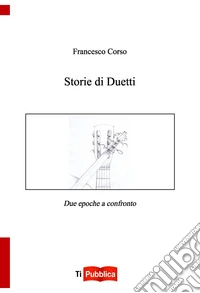 Storie di duetti. Due epoche a confronto