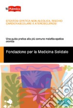 Steatosi epatica non alcolica, rischio cardiovascolare e aterosclerosi. Una guida pratica alla più comune malattia epatica cronica