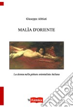 Malìa d'oriente. la donna nella pittura orientalista italiana libro