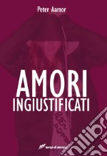 Amori ingiustificati libro