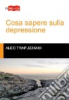 Cosa sapere sulla depressione libro di Trapuzzano Aldo