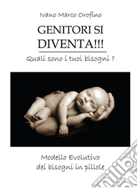 Genitori si diventa!!! Quali sono i tuoi bisogni. Modello evolutivo dei bisogni in pillole libro