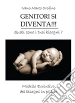 Genitori si diventa!!! Quali sono i tuoi bisogni. Modello evolutivo dei bisogni in pillole libro