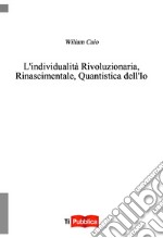 L'individualità rivoluzionaria, rinascimentale, quantistica dell'io libro