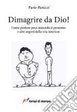 Dimagrire da Dio! Come perdere peso aiutando il prossimo ed altri segreti della vita interiore