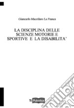 La disciplina delle scienze motorie e sportive e la disabilità libro