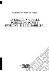 La disciplina delle scienze motorie e sportive e la disabilità libro di Macellaro La Franca Giancarlo