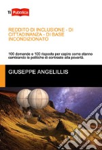 Reddito di inclusione, di cittadinanza, di base incondizionato. 100 domande e 100 risposte per capire come stanno cambiando le politiche di contrasto alla povertà libro