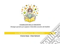 I barrages delle emozioni. La sorpresa e il disgusto, Strategie operative per arginare il disordine esecutivo dei bambini libro