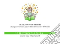 I barrages delle emozioni. La tristezza e la paura. Strategie educative per arginare il disordine esecutivo dei bambini libro