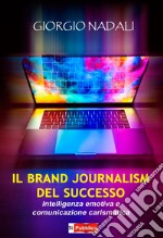 Il brand journalism del successo. Intelligenza emotiva e comunicazione carismatica libro