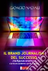 Il brand journalism del successo. Intelligenza emotiva e comunicazione carismatica libro di Nadali Giorgio