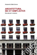 Architettura. Sic et simpliciter. Manuale per lo studente libro