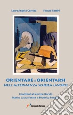 Orientare ed orientarsi nell'alternanza scuola lavoro libro