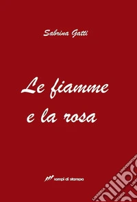 Le fiamme e la rosa libro