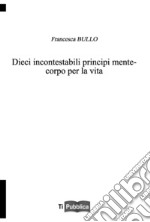 Dieci incontestabili principi mente-corpo per la vita libro