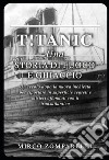 T!tanic. Una storia di fuoco e ghiaccio. Un secolo dopo la nuova inchiesta per riportare in superficie segreti e misteri affondati con il transatlantico libro