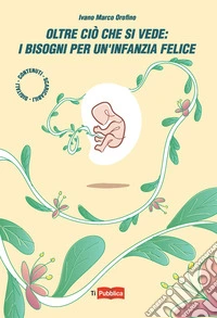 Oltre ciò che si vede: i bisogni per un'infanzia felice libro