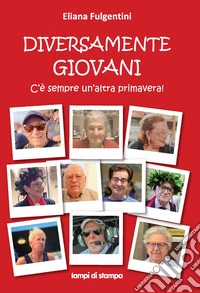 Diversamente giovani. C'è sempre un'altra primavera! libro