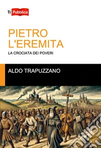 Pietro l'eremita. La crociata dei poveri libro