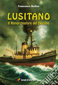 Lusitano. Il rimorchiatore del destino libro