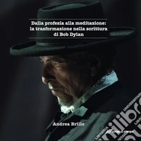 Dalla profezia alla meditazione: la trasformazione nella scrittura di Bob Dylan libro